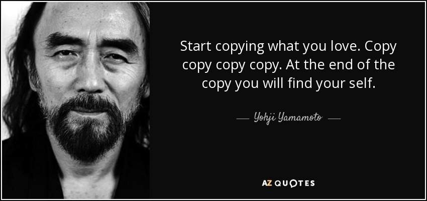 quote-start-copying-what-you-love-copy-copy-copy-copy-at-the-end-of-the-copy-you-will-find-yohji-yamamoto-73-24-07.jpg